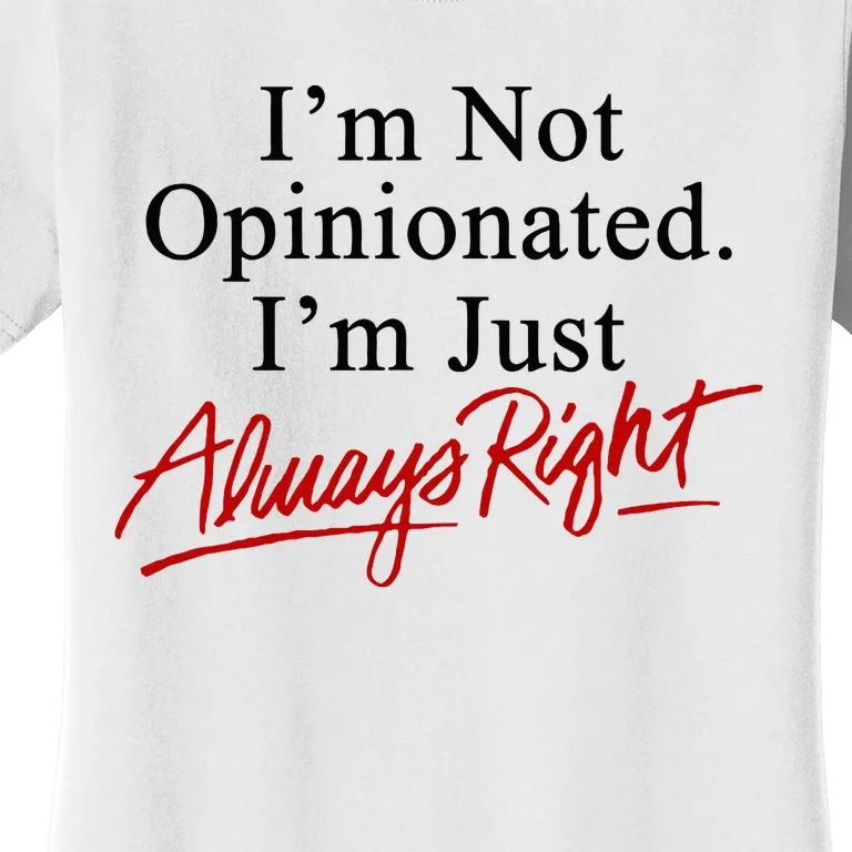 I’M Not Opinionated I’M Just Always Right Women's T-Shirt