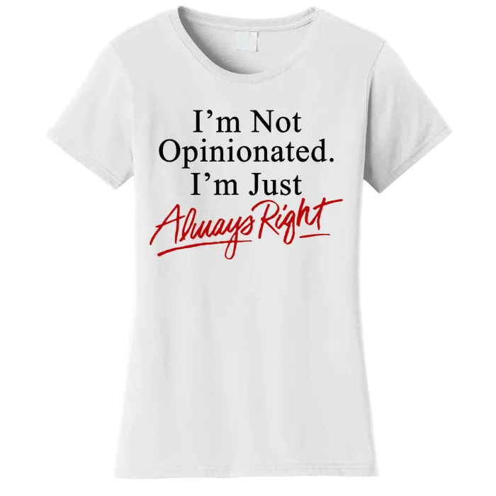 I’M Not Opinionated I’M Just Always Right Women's T-Shirt