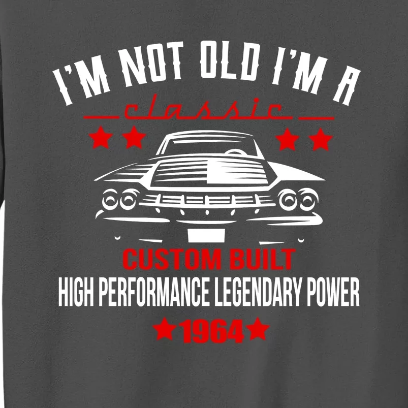 Im Not Old Im A Classic Custom Built 1964 60th Birthday Tall Sweatshirt