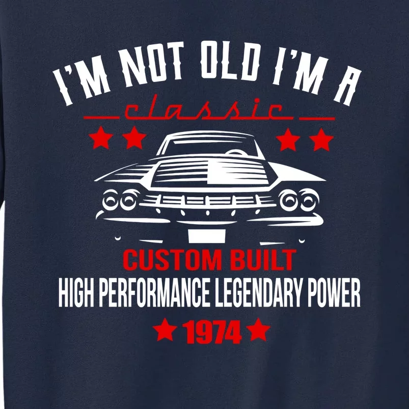 Im Not Old Im A Classic Custom Built 1974 50th Birthday Tall Sweatshirt