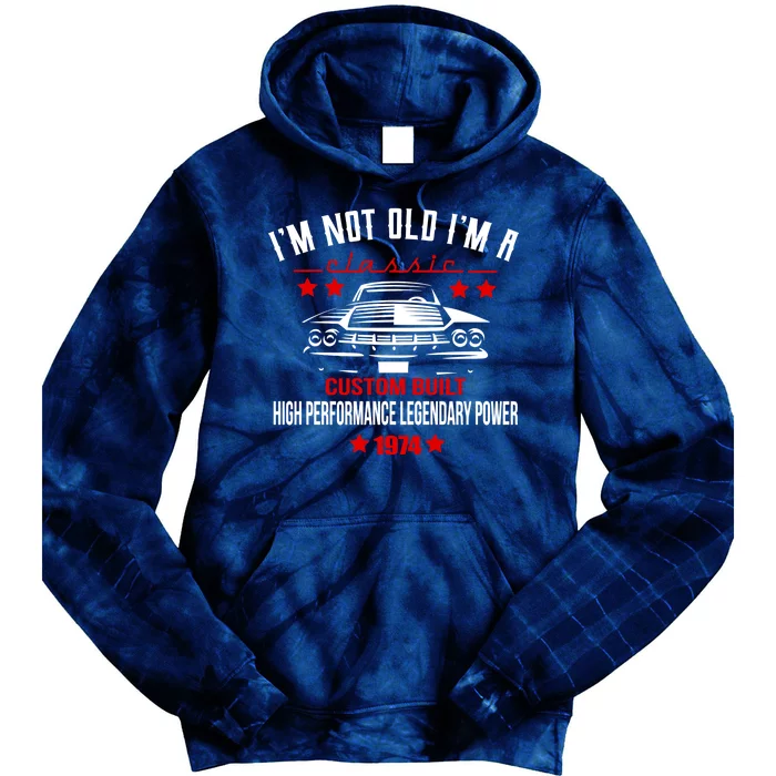 Im Not Old Im A Classic Custom Built 1974 50th Birthday Tie Dye Hoodie