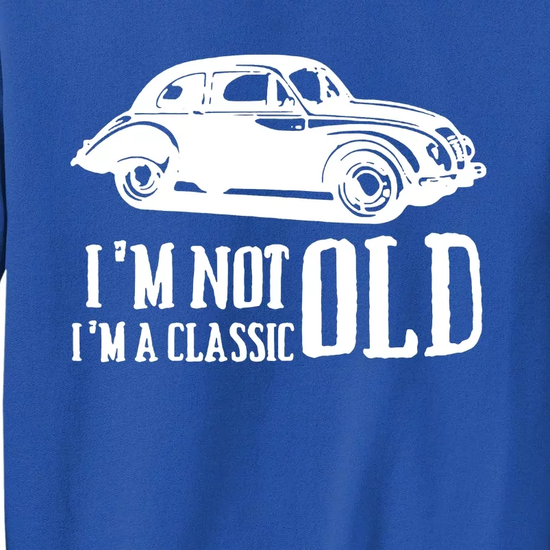 IM Not Old IM Classic Cars Tall Sweatshirt