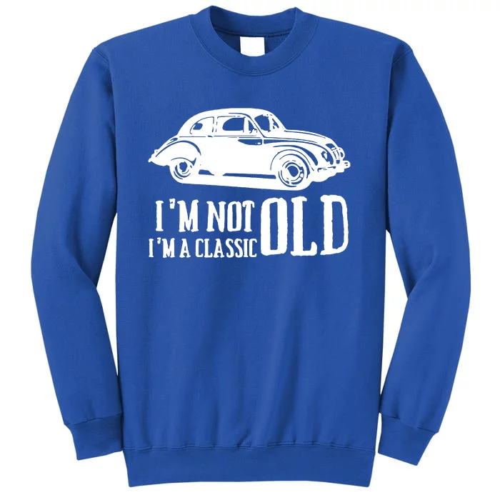 IM Not Old IM Classic Cars Tall Sweatshirt