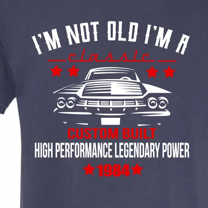 IM Not Old IM A Classic Custom Built 1984 40th Birthday Garment-Dyed Heavyweight T-Shirt