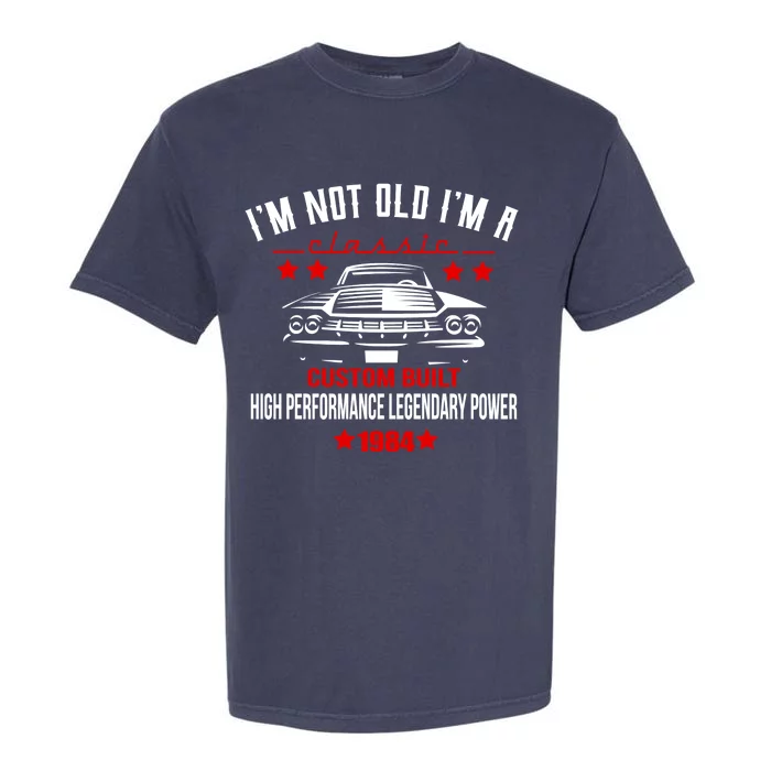 IM Not Old IM A Classic Custom Built 1984 40th Birthday Garment-Dyed Heavyweight T-Shirt