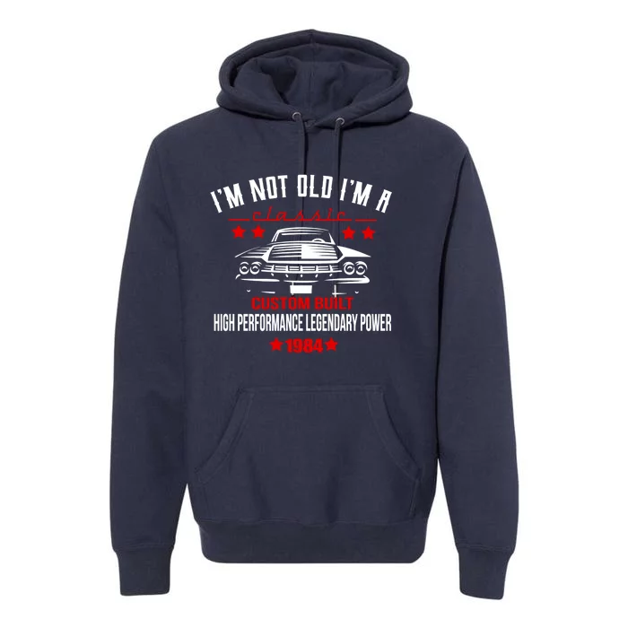 IM Not Old IM A Classic Custom Built 1984 40th Birthday Premium Hoodie