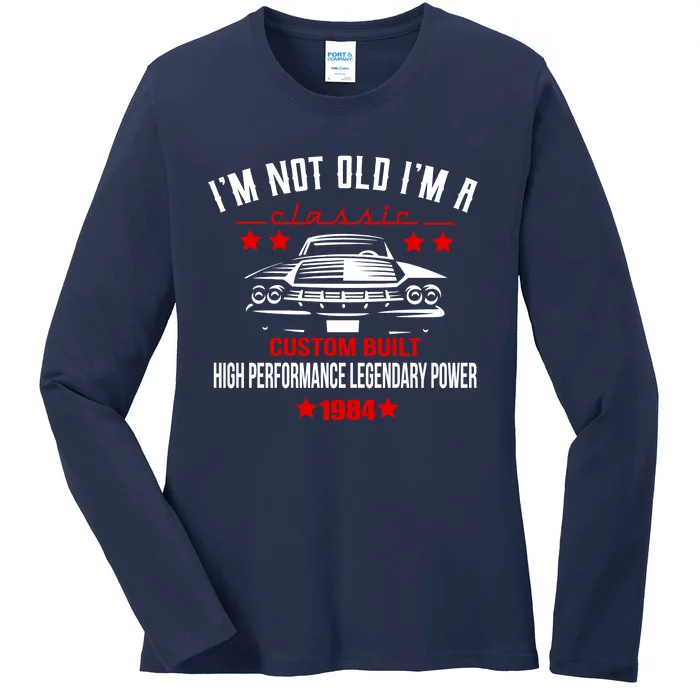 IM Not Old IM A Classic Custom Built 1984 40th Birthday Ladies Long Sleeve Shirt