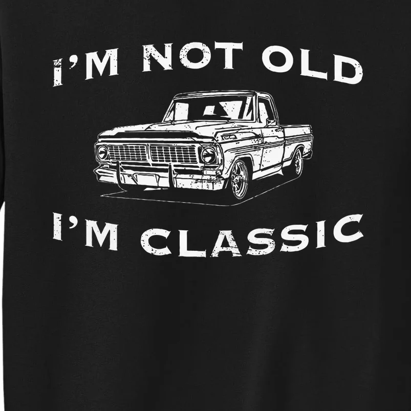 IM Not Old IM Classic Funny Classic Truck Car Graphic Tall Sweatshirt