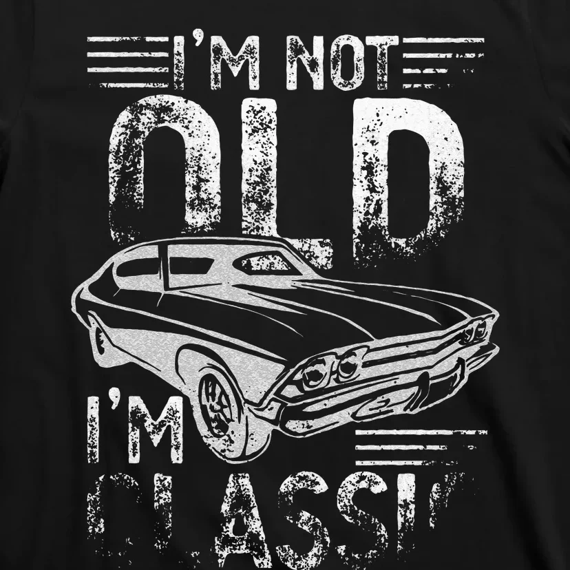 Im Not Old Im Classic Funny Dads Grandpa Novelty Graphic T-Shirt