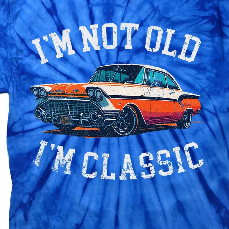 Im Not Old Im Classic Car Birthday Dad Grandpa Tie-Dye T-Shirt