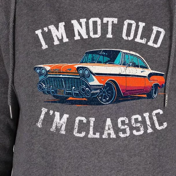 Im Not Old Im Classic Car Birthday Dad Grandpa Womens Funnel Neck Pullover Hood