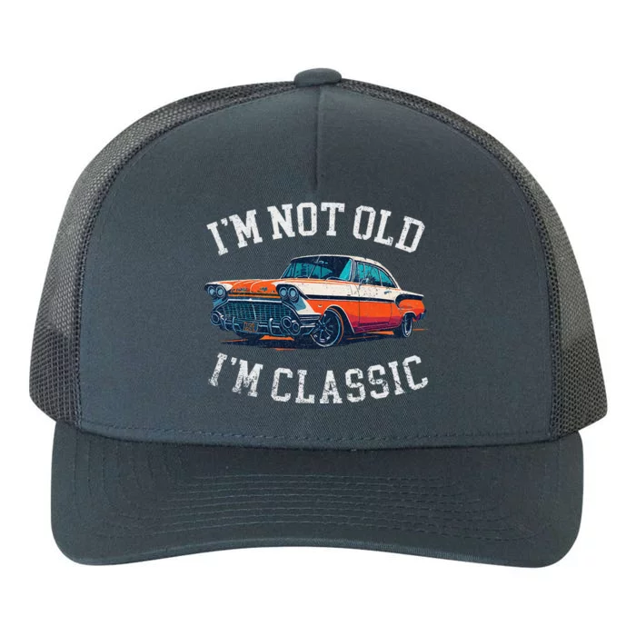 Im Not Old Im Classic Car Birthday Dad Grandpa Yupoong Adult 5-Panel Trucker Hat