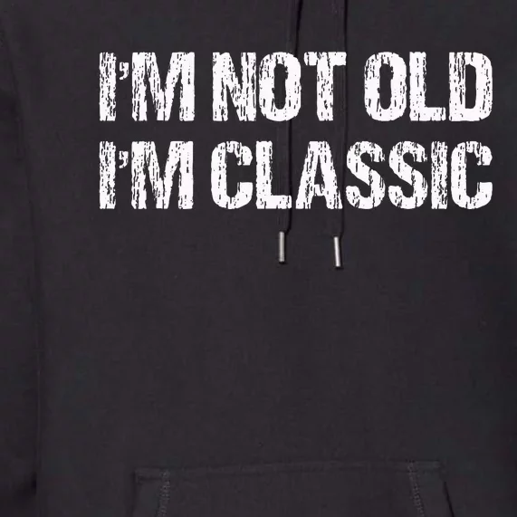 I'm Not Old I'm Classic Funny Old Man Premium Hoodie