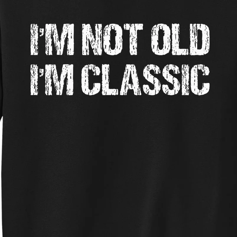 I'm Not Old I'm Classic Funny Old Man Tall Sweatshirt