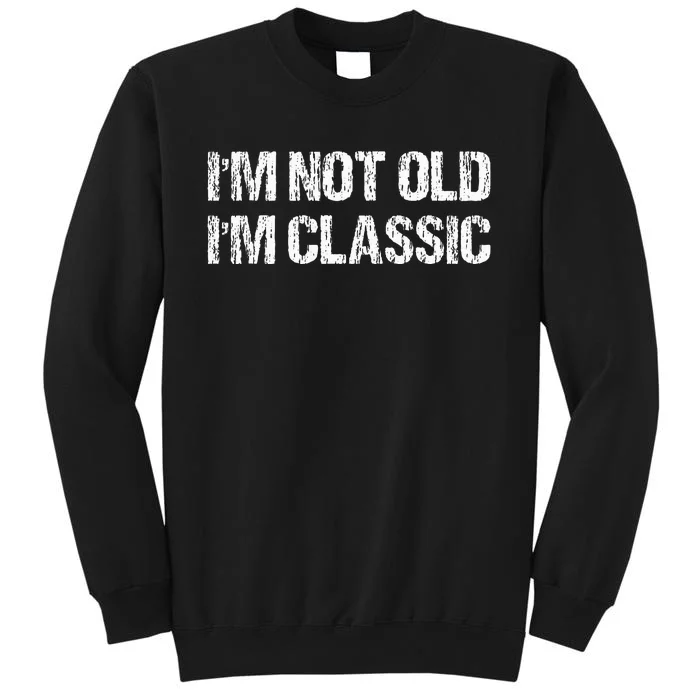 I'm Not Old I'm Classic Funny Old Man Tall Sweatshirt