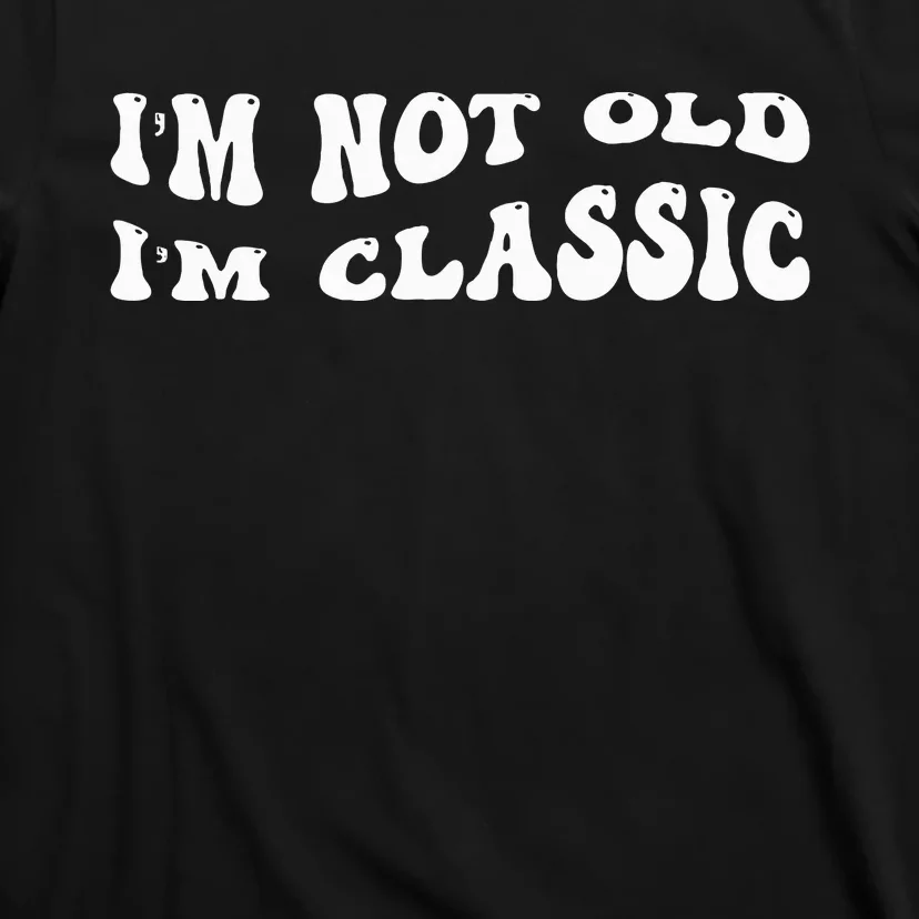 I'm Not Old I'm Classic Funny Old Man T-Shirt