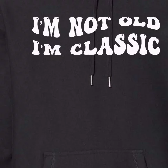 I'm Not Old I'm Classic Funny Old Man Premium Hoodie