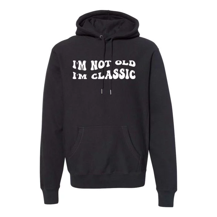 I'm Not Old I'm Classic Funny Old Man Premium Hoodie