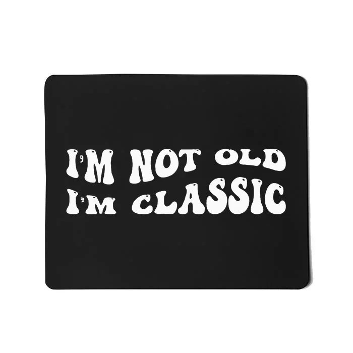 I'm Not Old I'm Classic Funny Old Man Mousepad