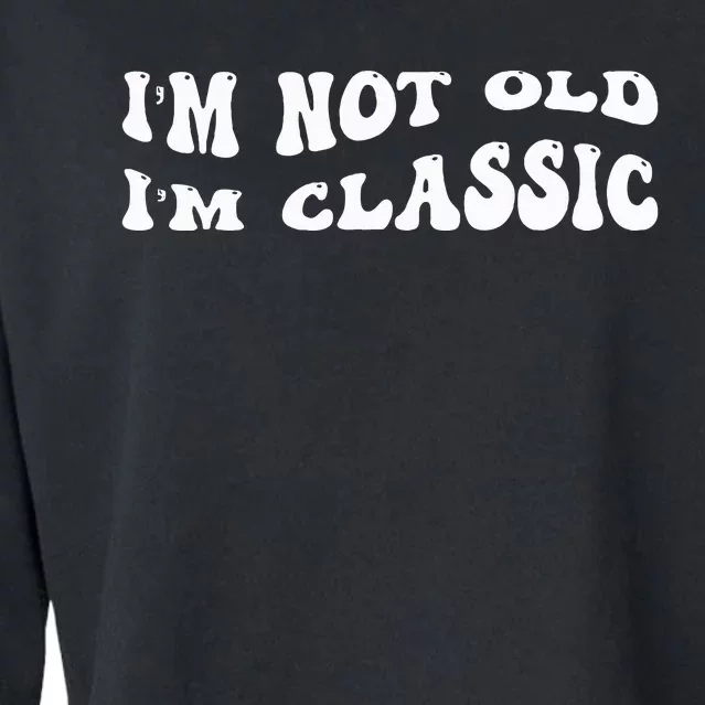 I'm Not Old I'm Classic Funny Old Man Cropped Pullover Crew