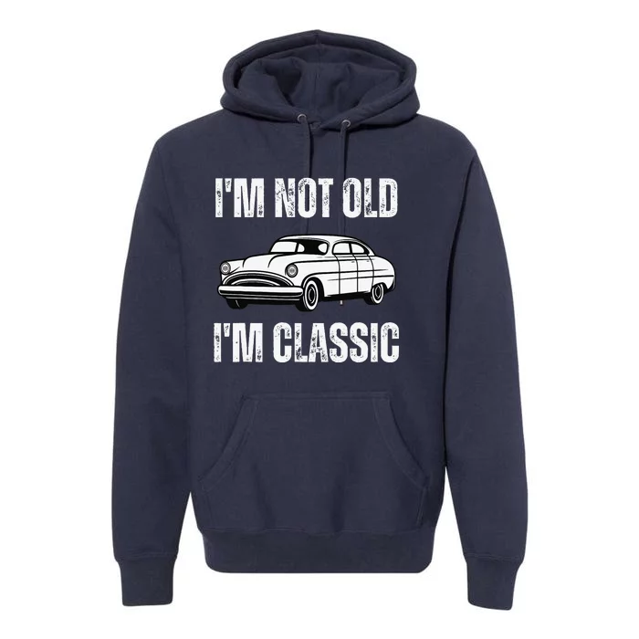 Im Not Old Im Classic Funny Grandpa Car Graphic Birthday Gift Premium Hoodie