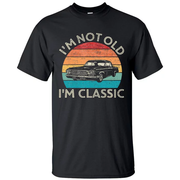 Im Not Old Im Classic Car Birthday Men S Dad Fathers Tall T-Shirt