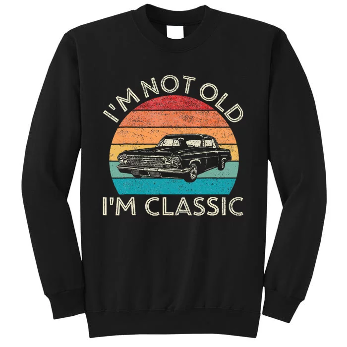 Im Not Old Im Classic Car Birthday Men S Dad Fathers Tall Sweatshirt