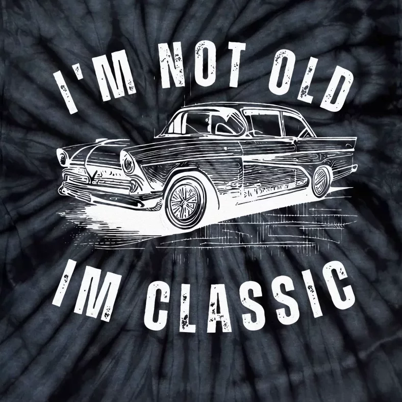 Im Not Old Im Funny Dad Birthday Old Car Tie-Dye T-Shirt