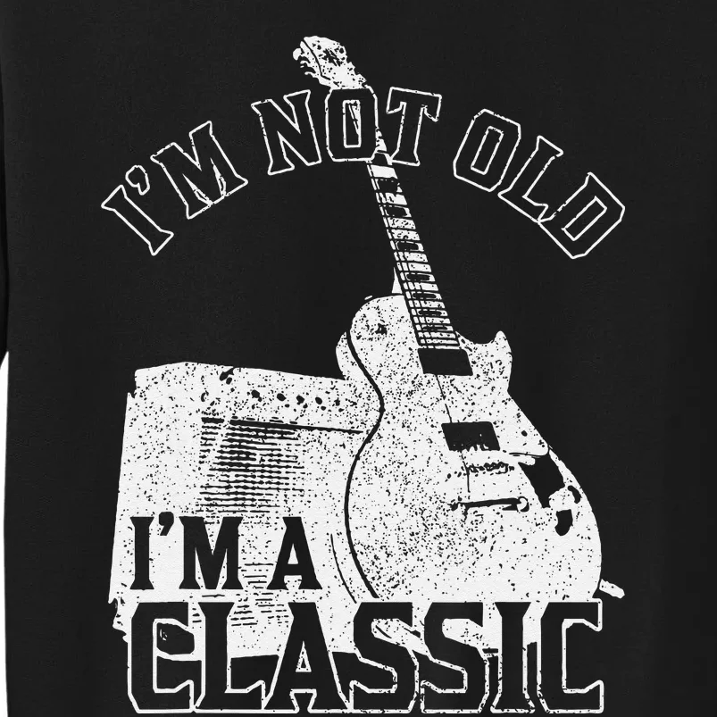 Im Not Old Im A Classic Rock Music Guitar Player Birthday Tall Sweatshirt