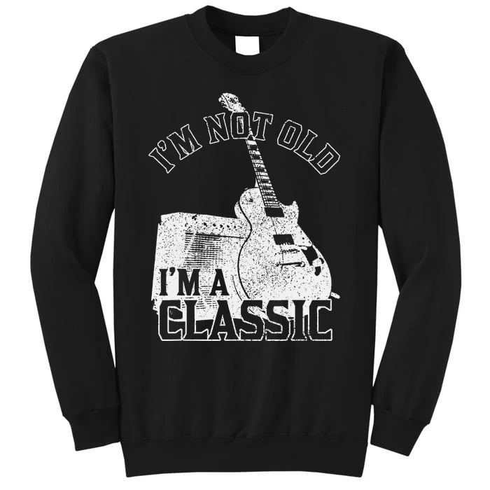 Im Not Old Im A Classic Rock Music Guitar Player Birthday Tall Sweatshirt