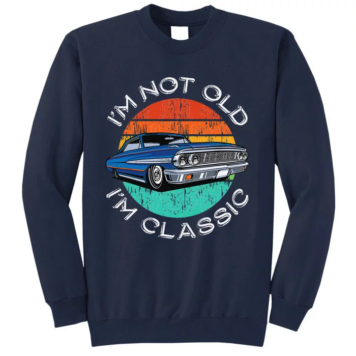 Im Not Old Im Classic Antique Car Gift Father Day Birthday Tall Sweatshirt