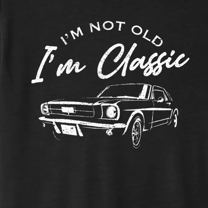 I'm Not Old I'm Classic Car Funny Dad Grandpa Birthday ChromaSoft Performance T-Shirt