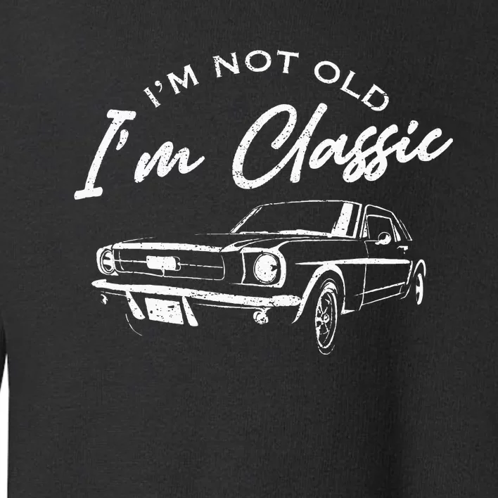 I'm Not Old I'm Classic Car Funny Dad Grandpa Birthday Toddler Sweatshirt