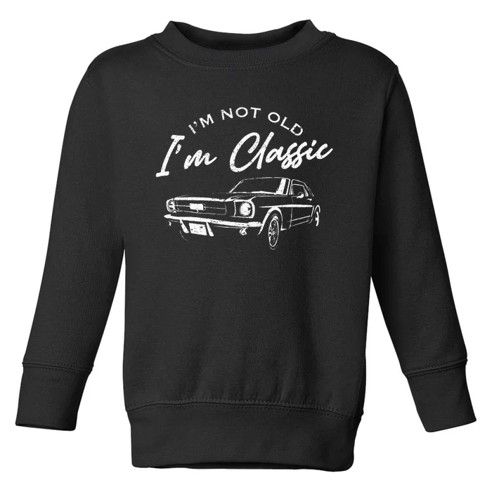 I'm Not Old I'm Classic Car Funny Dad Grandpa Birthday Toddler Sweatshirt