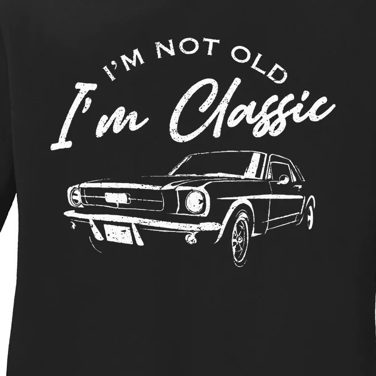 I'm Not Old I'm Classic Car Funny Dad Grandpa Birthday Ladies Long Sleeve Shirt