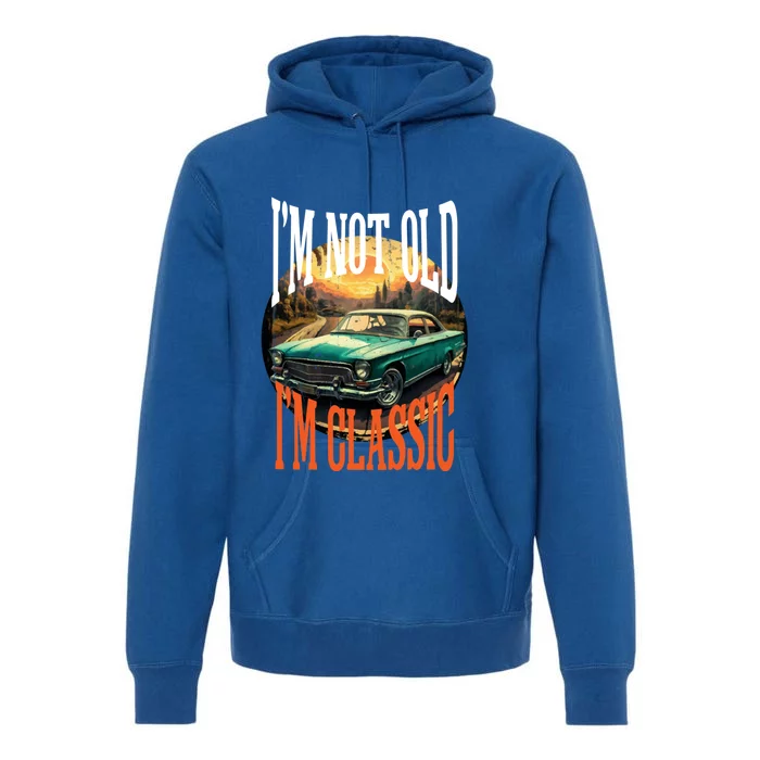 IM Not Old IM A Classic Vintage Car Premium Hoodie