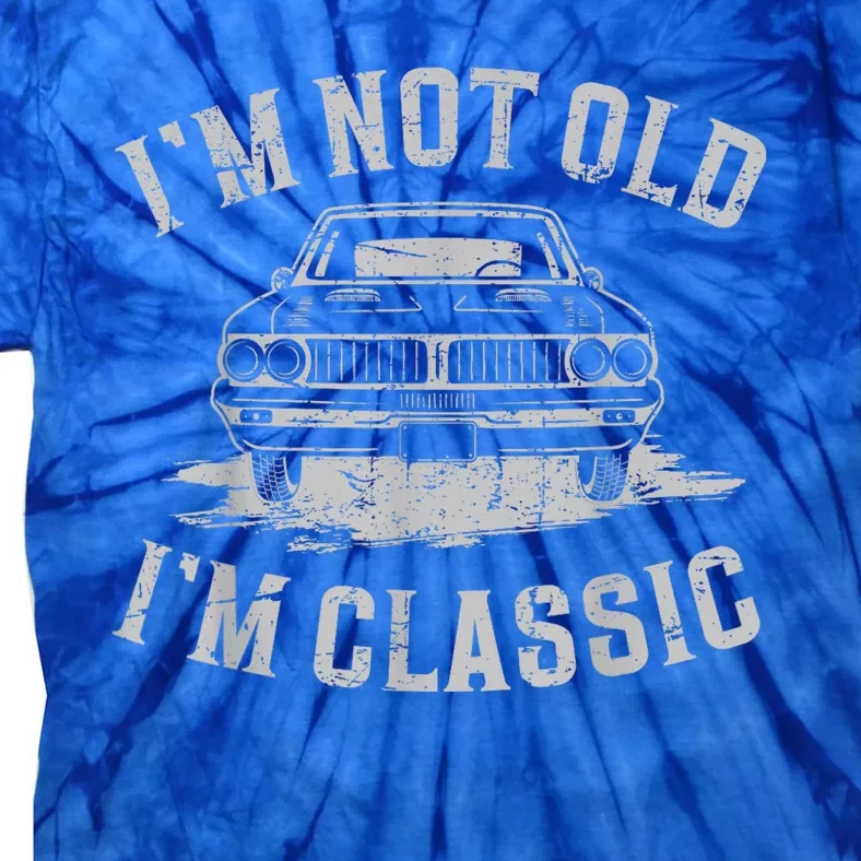 Im Not Old Im Classic Im Not Old Im Classic Tee Funny Tie-Dye T-Shirt