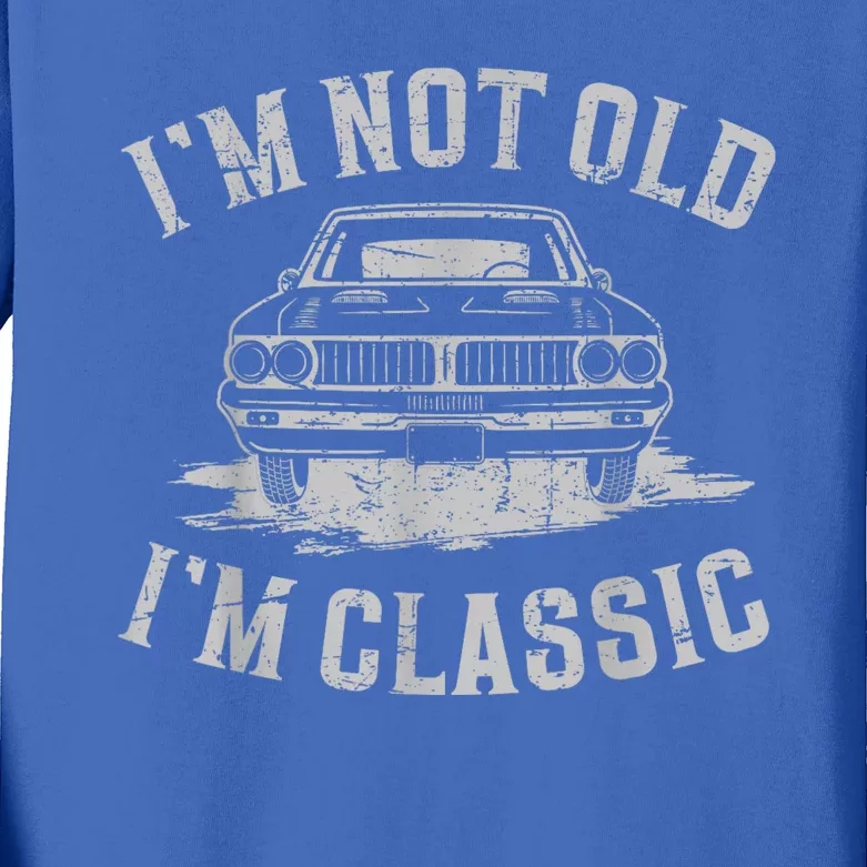 Im Not Old Im Classic Im Not Old Im Classic Tee Funny Kids Long Sleeve Shirt