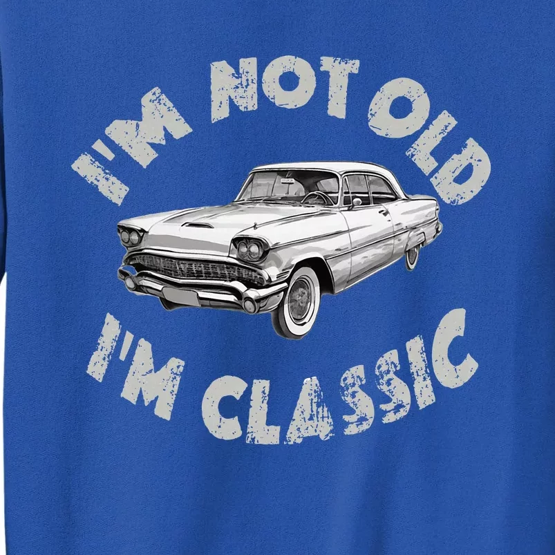 Im Not Old Im Classic Classic Car Tall Sweatshirt