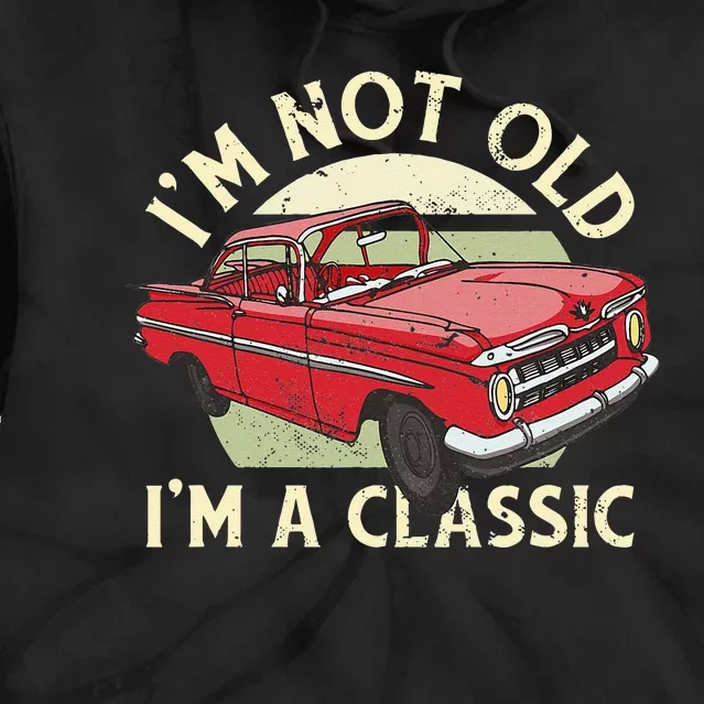 Im Not Old Im A Classic Car Men Dad Grandpa Tie Dye Hoodie