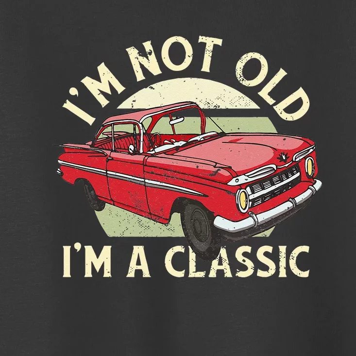 Im Not Old Im A Classic Car Men Dad Grandpa Toddler T-Shirt