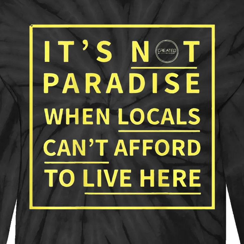 ItS Not Paradise When Locals CanT Afford To Live Here Tie-Dye Long Sleeve Shirt