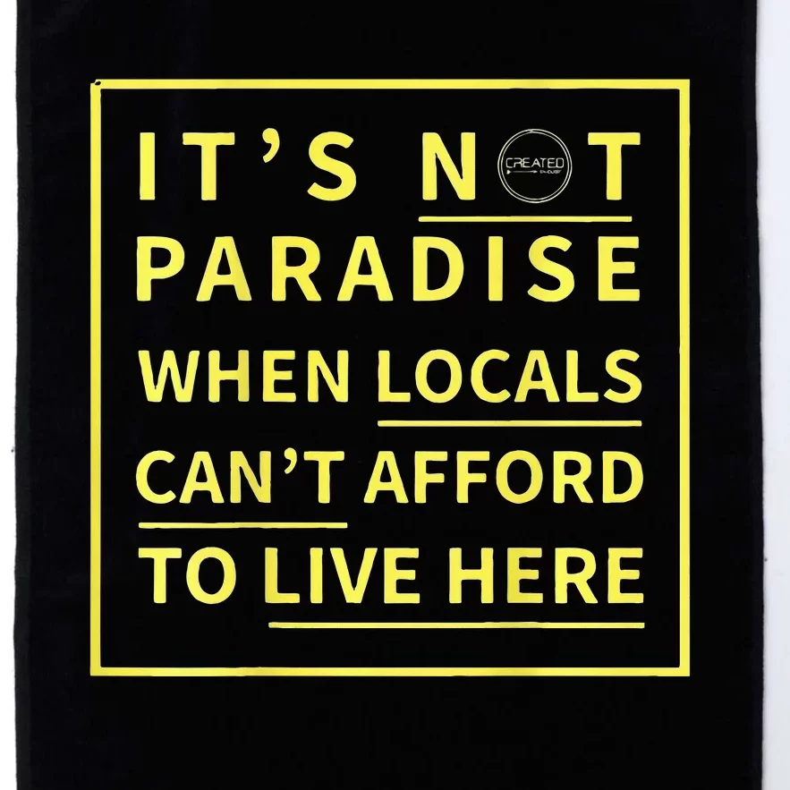 ItS Not Paradise When Locals CanT Afford To Live Here Platinum Collection Golf Towel