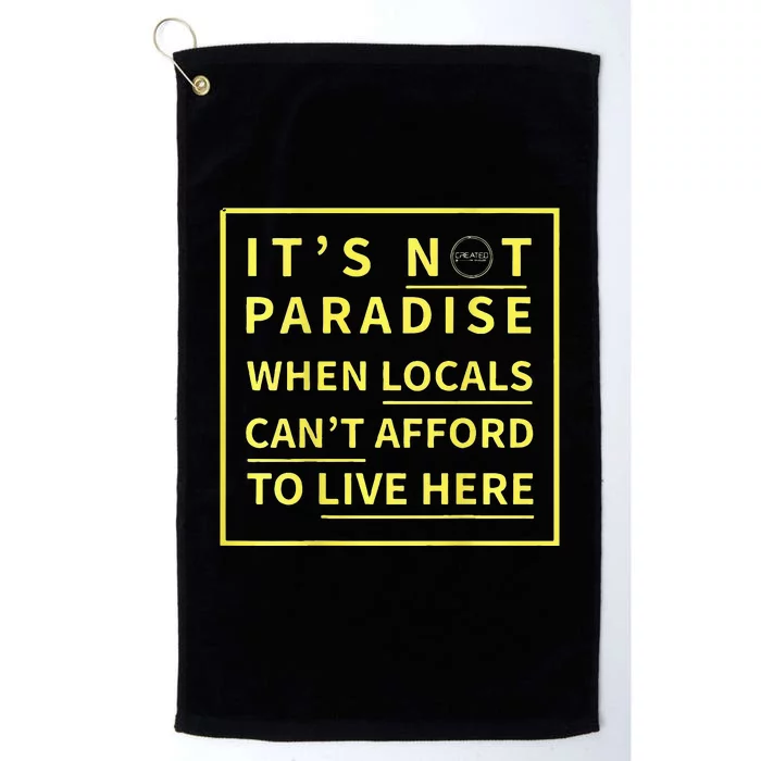 ItS Not Paradise When Locals CanT Afford To Live Here Platinum Collection Golf Towel