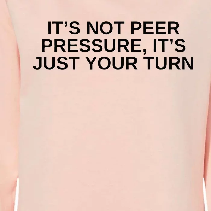 Its Not Peer Pressure Its Just Your Turn Womens California Wash Sweatshirt