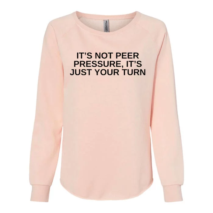 Its Not Peer Pressure Its Just Your Turn Womens California Wash Sweatshirt