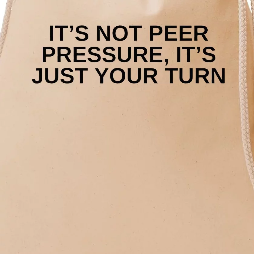 Its Not Peer Pressure Its Just Your Turn Drawstring Bag