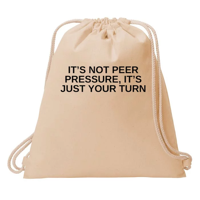 Its Not Peer Pressure Its Just Your Turn Drawstring Bag