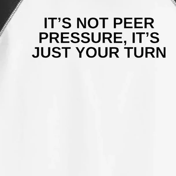 Its Not Peer Pressure Its Just Your Turn Toddler Fine Jersey T-Shirt