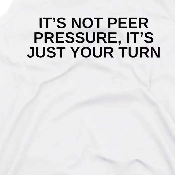 Its Not Peer Pressure Its Just Your Turn Tank Top